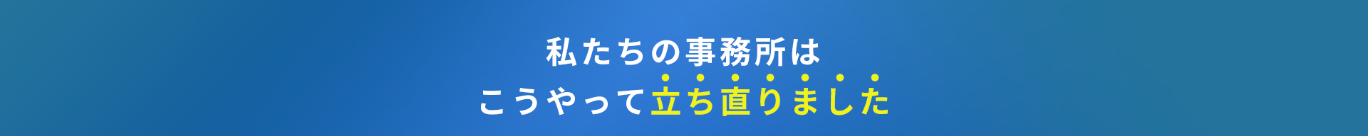 私たちの事務所はこうやって立ち直りました